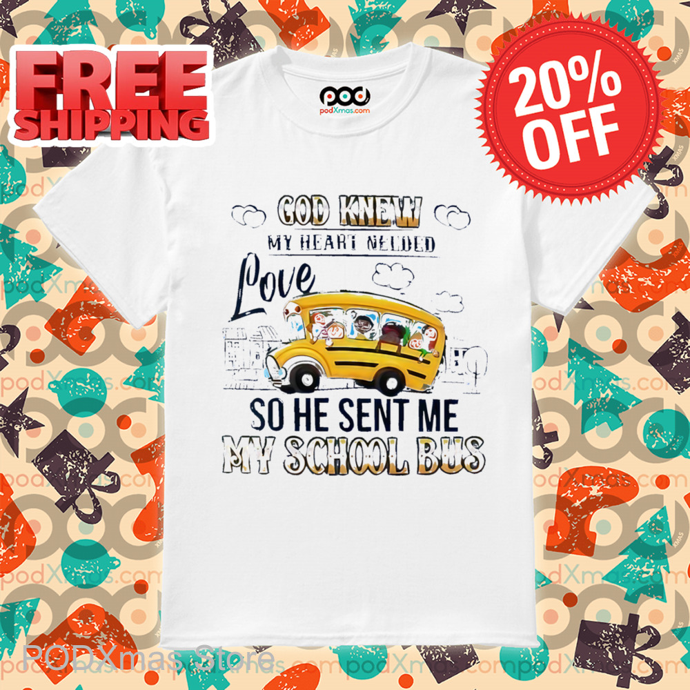 God Knew My Heart Needed Love So He Sent Me My School Bus Shirt