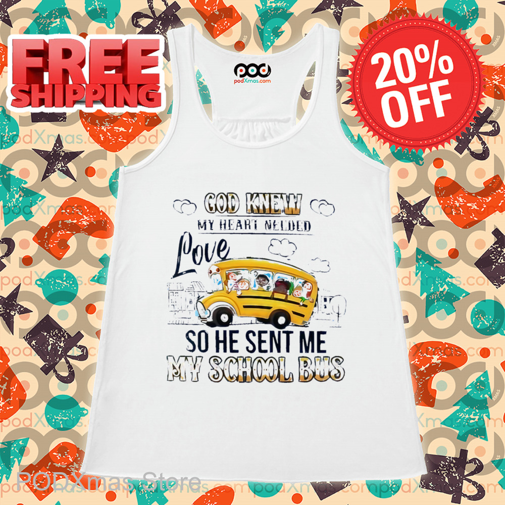 God Knew My Heart Needed Love So He Sent Me My School Bus Shirt