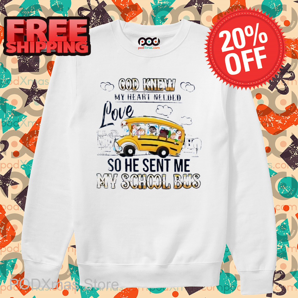 God Knew My Heart Needed Love So He Sent Me My School Bus Shirt
