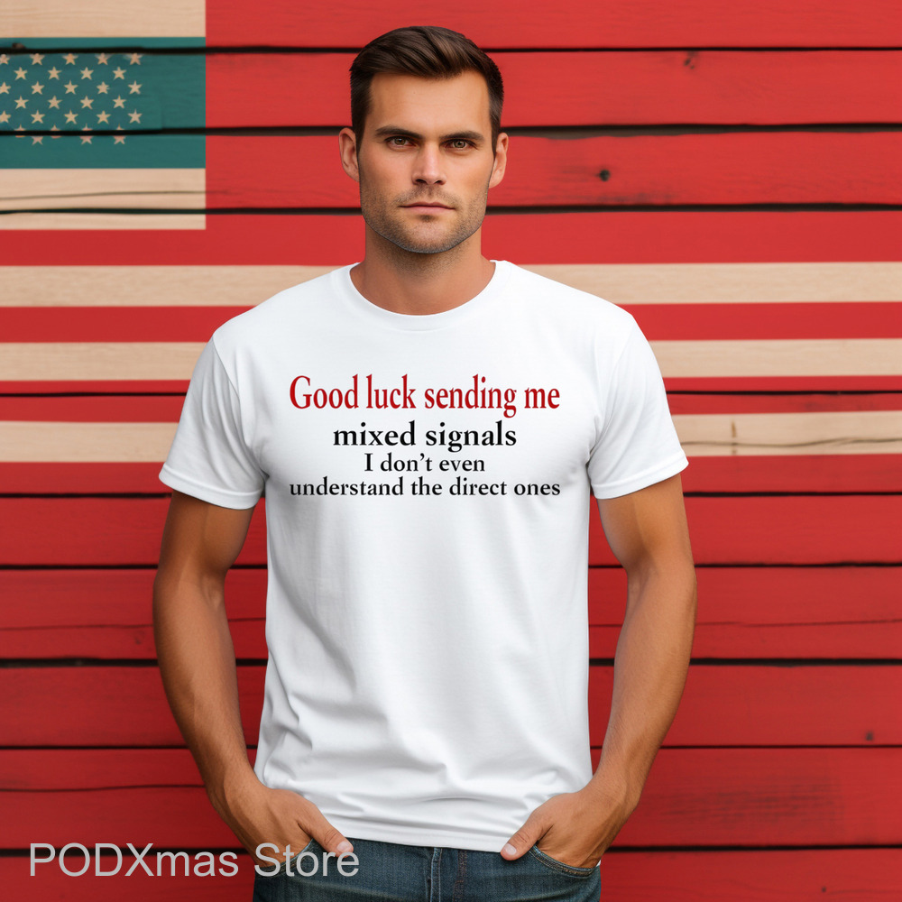 Good Luck Sending Me Mixed Signals I Don't Even Understand The Direct One's Shirt