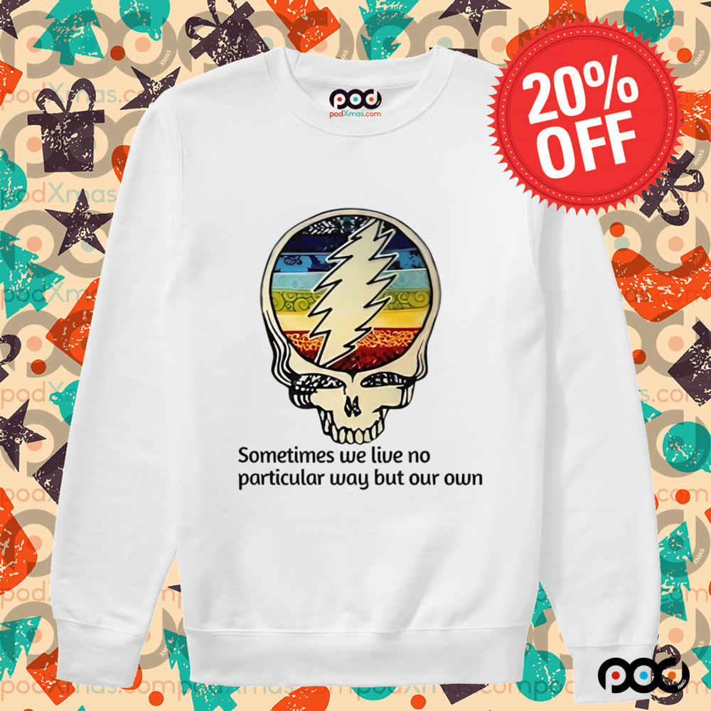 Grateful Dead Sometimes We Live No Particular Way But Our Own Shirt