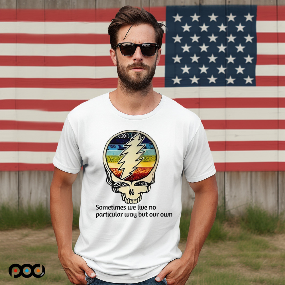 Grateful Dead Sometimes We Live No Particular Way But Our Own Shirt