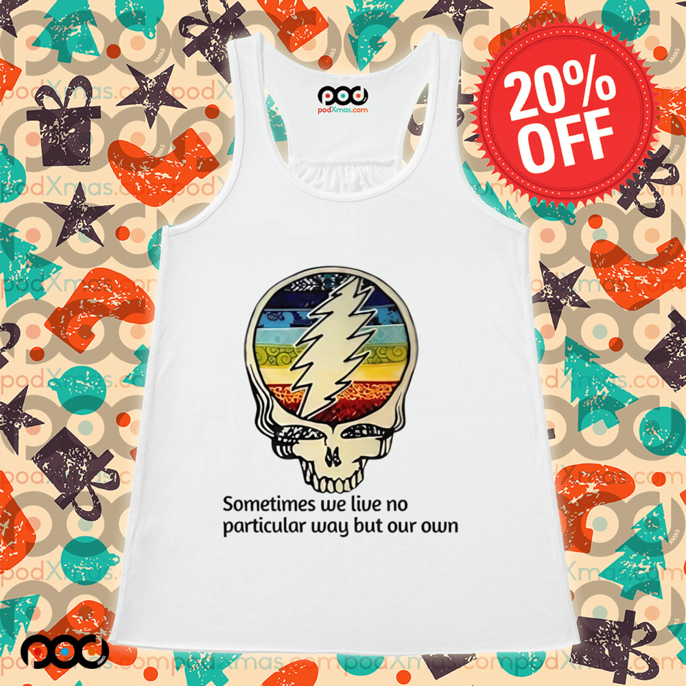 Grateful Dead Sometimes We Live No Particular Way But Our Own Shirt