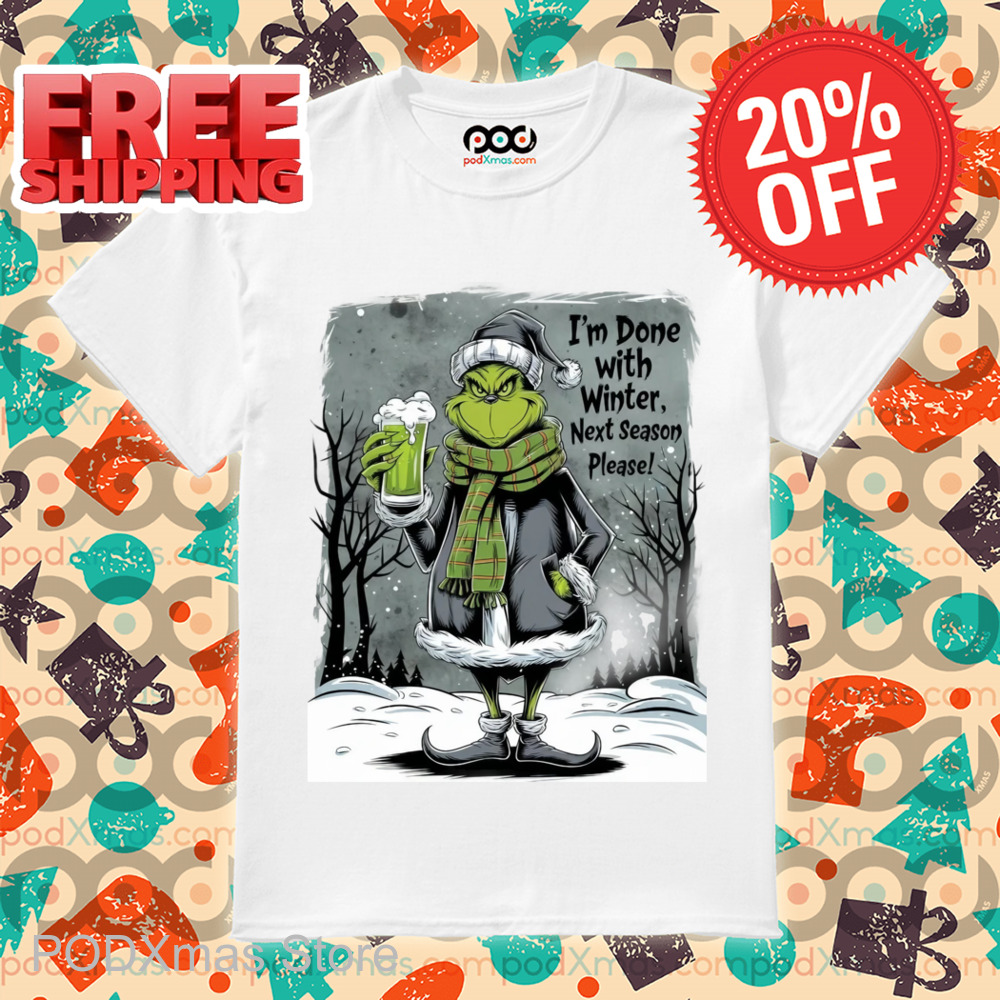 Grinch I'm Done With Winter Next Season Please Shirt