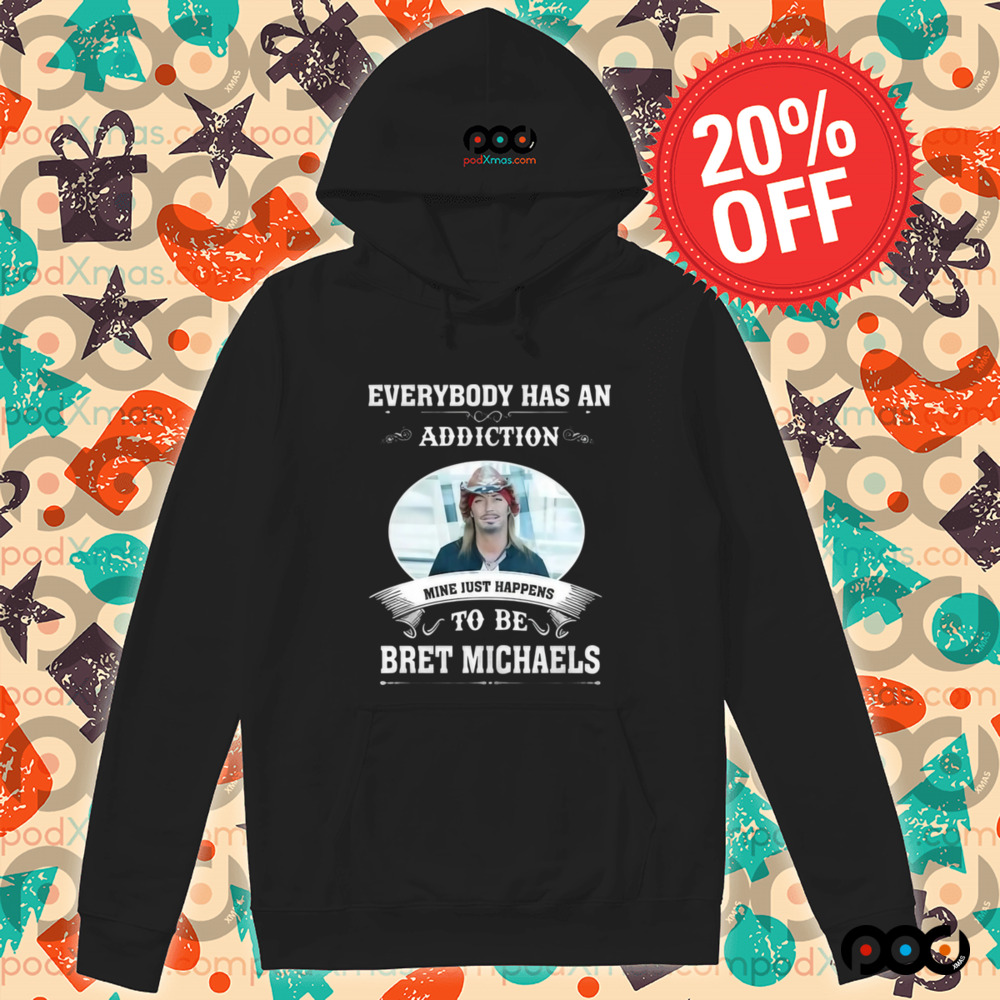 Everybody Has An Addiction Mine Just Happens To Be Bret Michaels Shirt