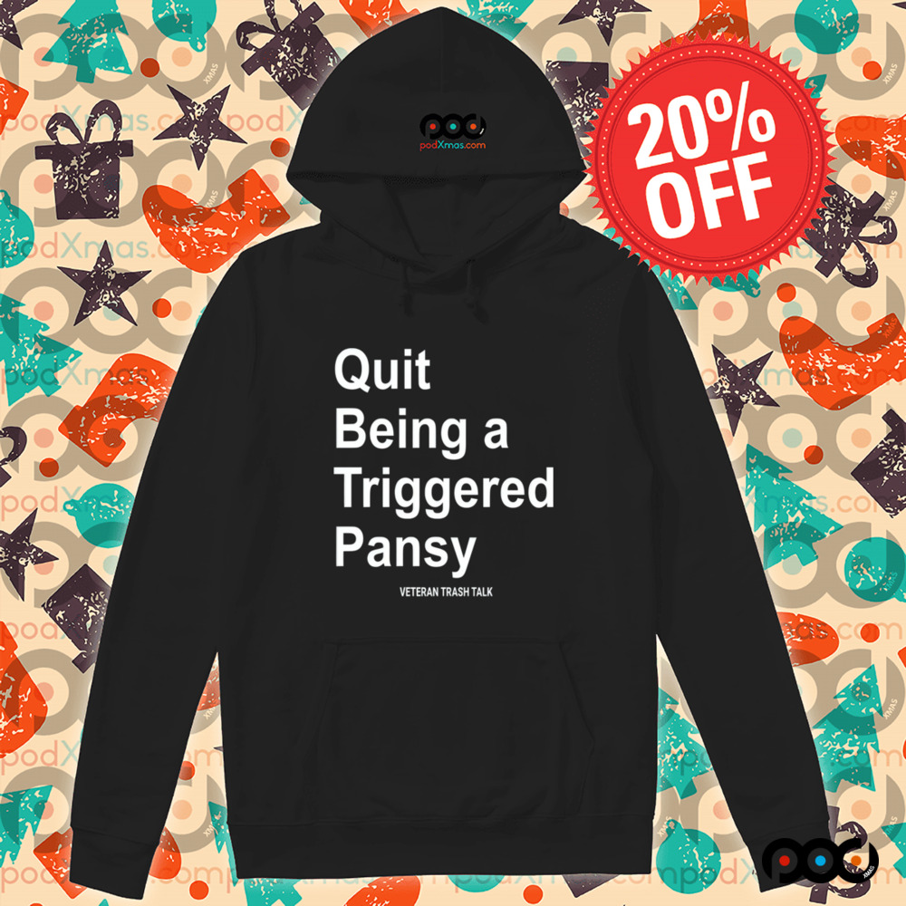 Quit Being A Triggered Pansy Veteran Trash Talk Shirt
