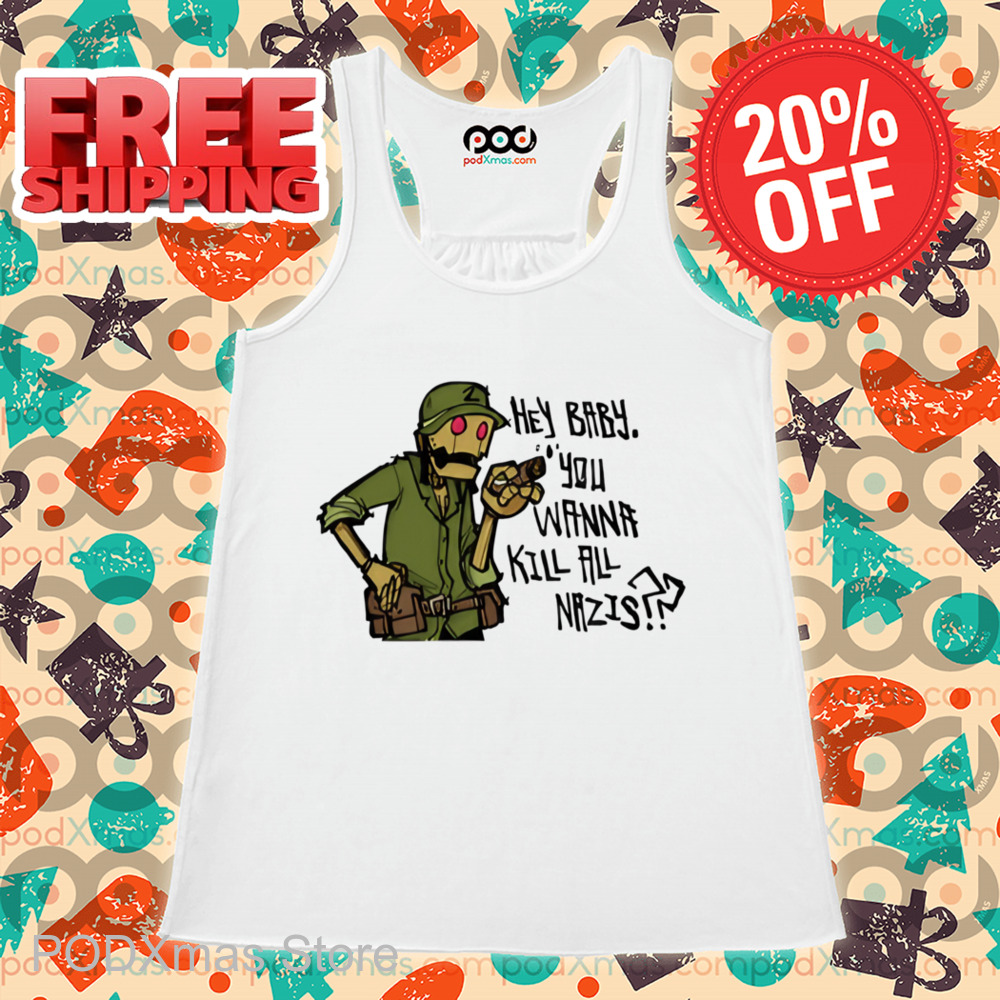 Hey Baby You Wanna Kill All Nazis Shirt