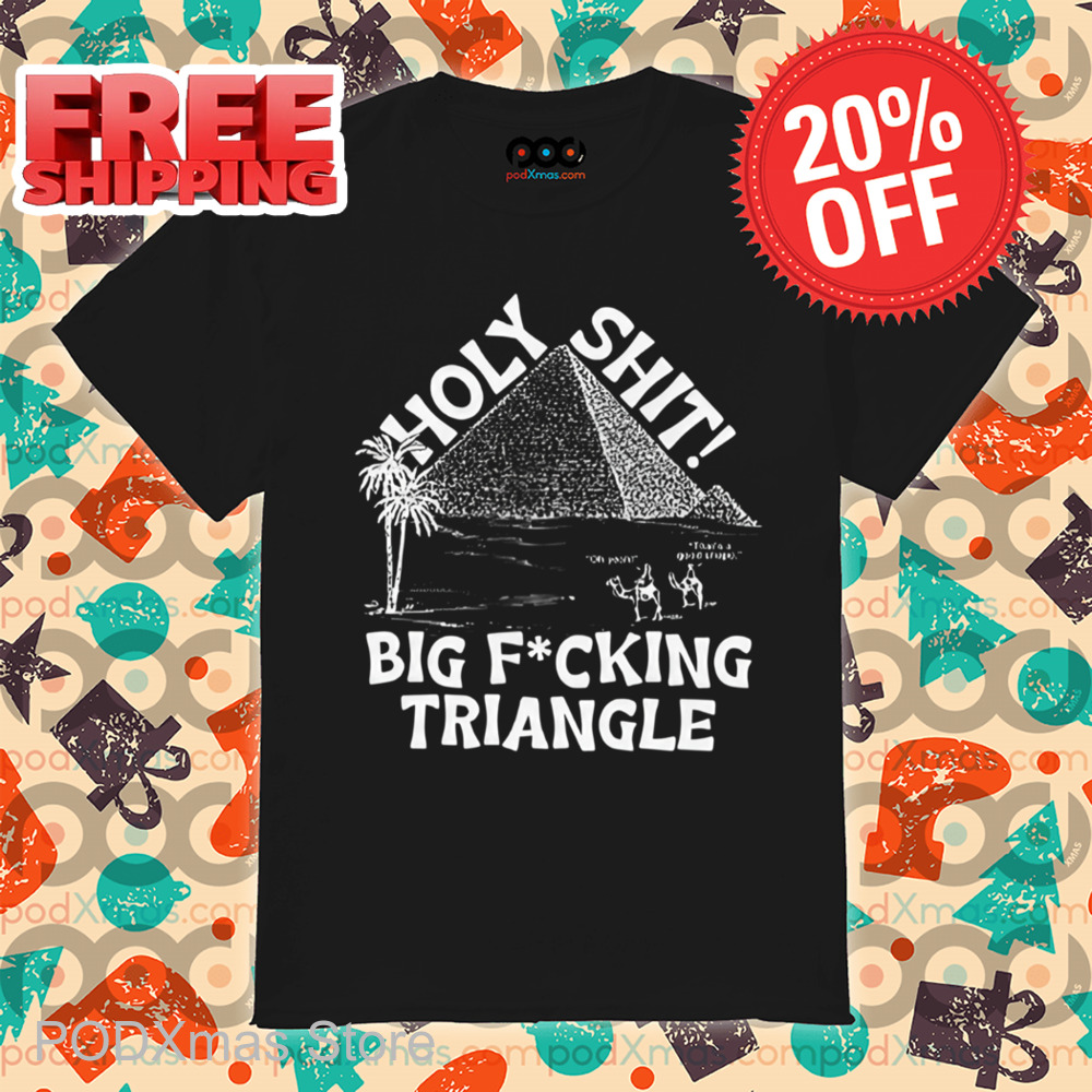 Holy Shit Big Fucking Triangle Shirt
