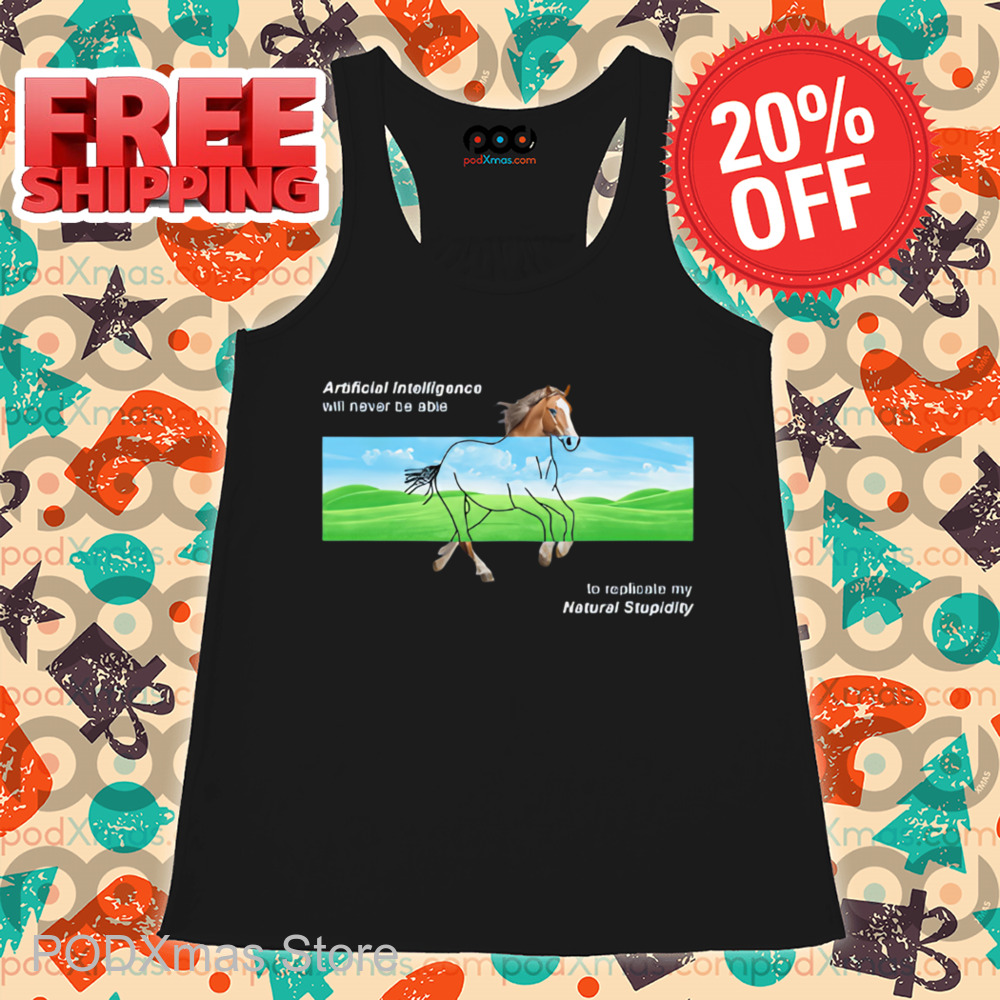 Horse AI Will Never Be Able To Replicate My Natural Stupidity Shirt