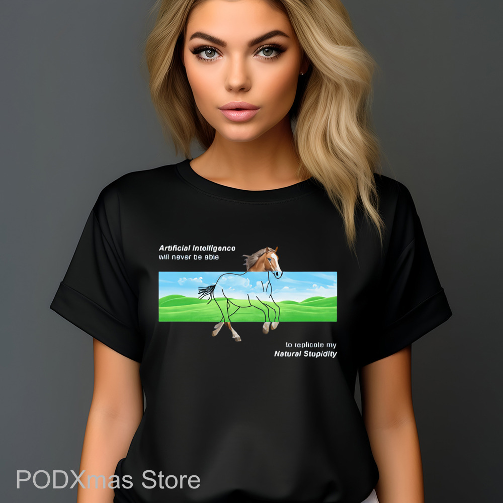 Horse AI Will Never Be Able To Replicate My Natural Stupidity Shirt