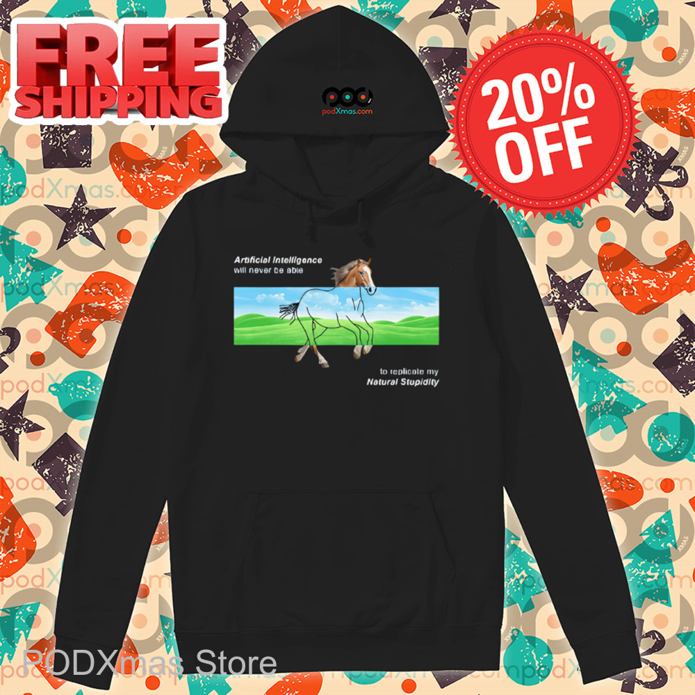 Horse AI Will Never Be Able To Replicate My Natural Stupidity Shirt
