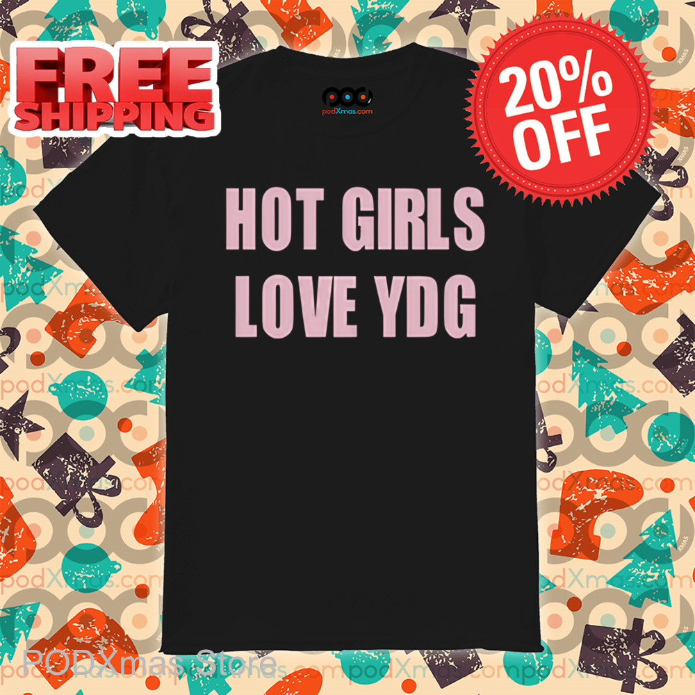 Hot Girls Love YDG Shirt