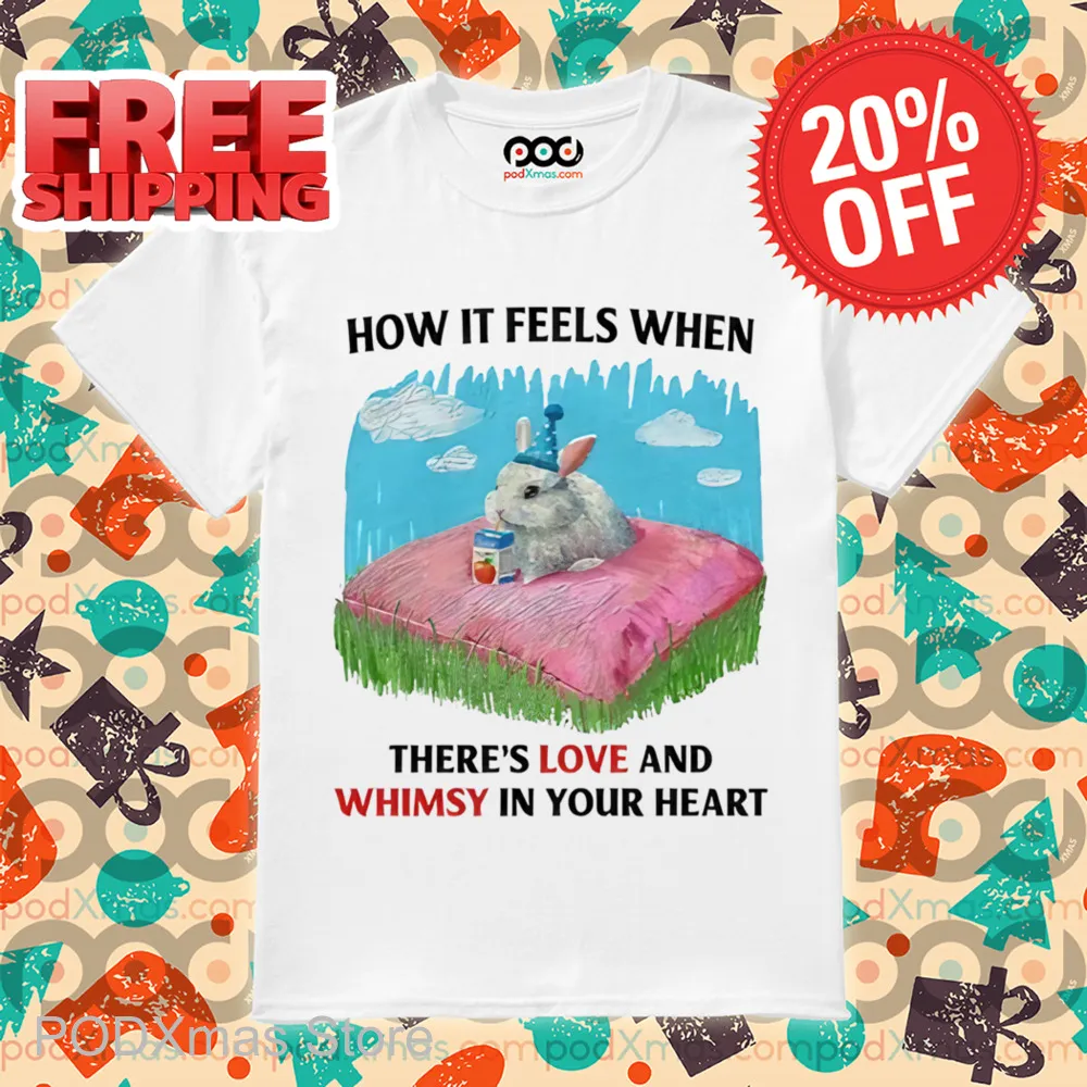 How It Feels When There's Love And Whimsy In Your Heart Shirt