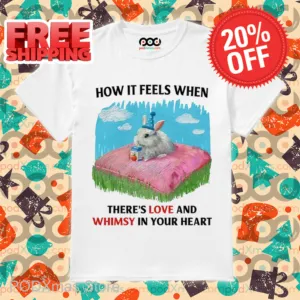 How It Feels When There's Love And Whimsy In Your Heart Shirt