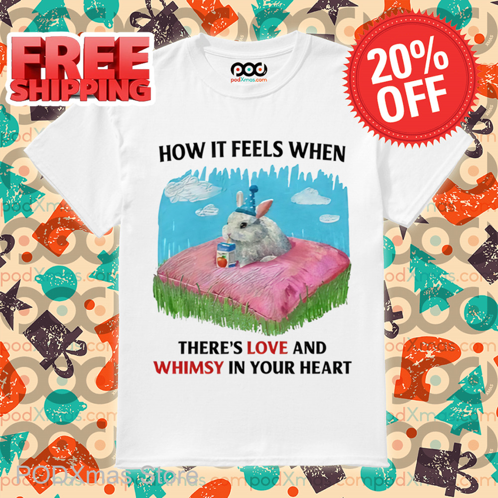 How It Feels When There's Love And Whimsy In Your Heart Shirt