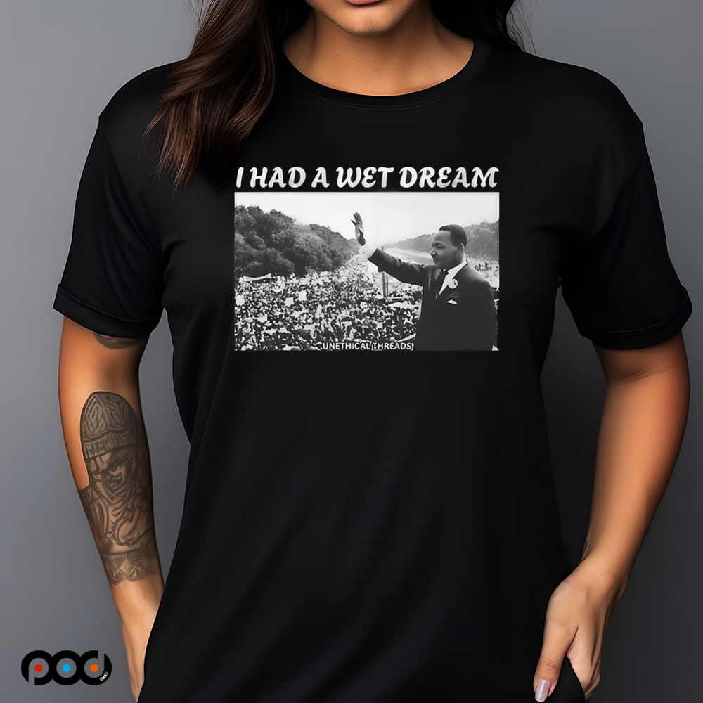 Mlk Jr. I Had A Wet Dream Shirt