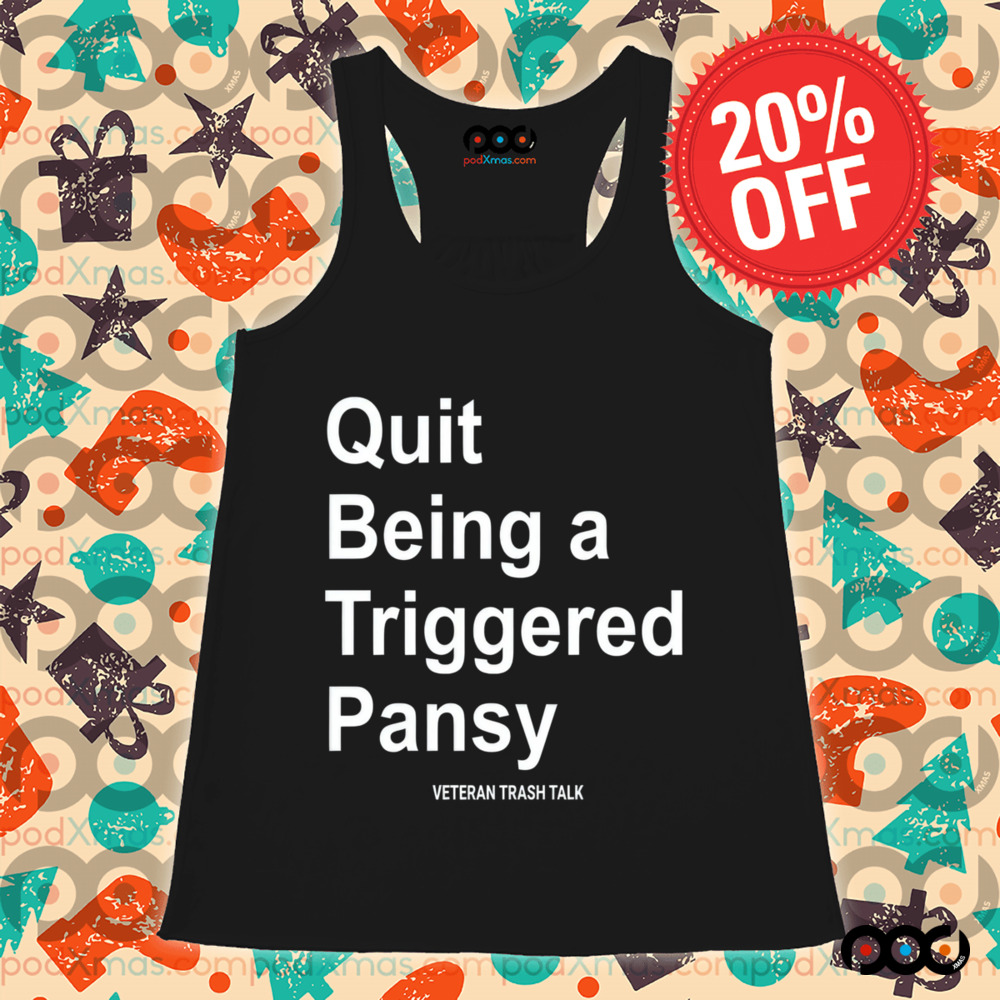 Quit Being A Triggered Pansy Veteran Trash Talk Shirt