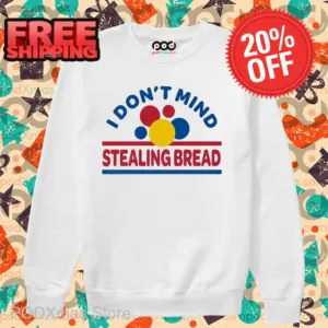 I Don't Mind Stealing Bread Shirt
