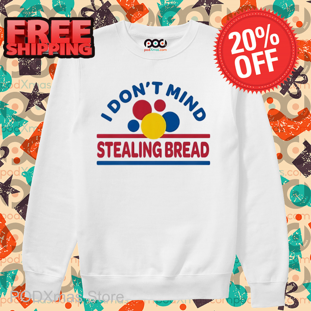 I Don't Mind Stealing Bread Shirt