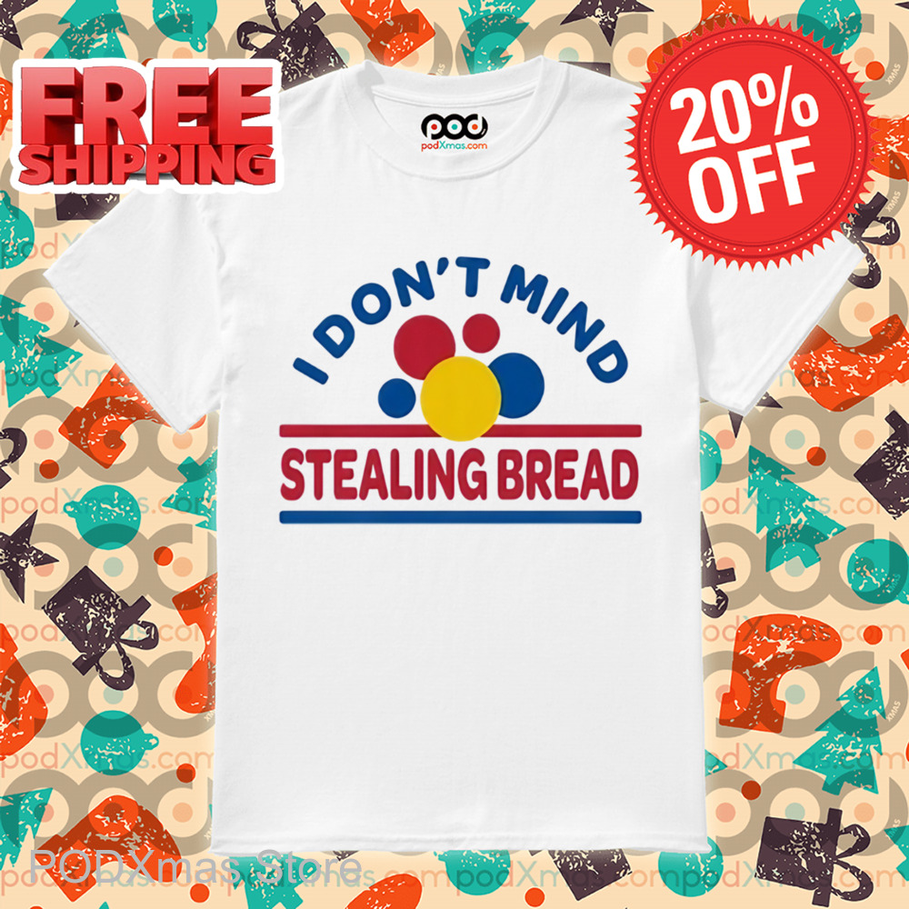 I Don't Mind Stealing Bread Shirt