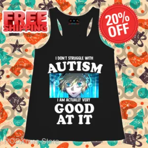 I Don't Struggle With Autism I Am Actually Very Good At It Shirt