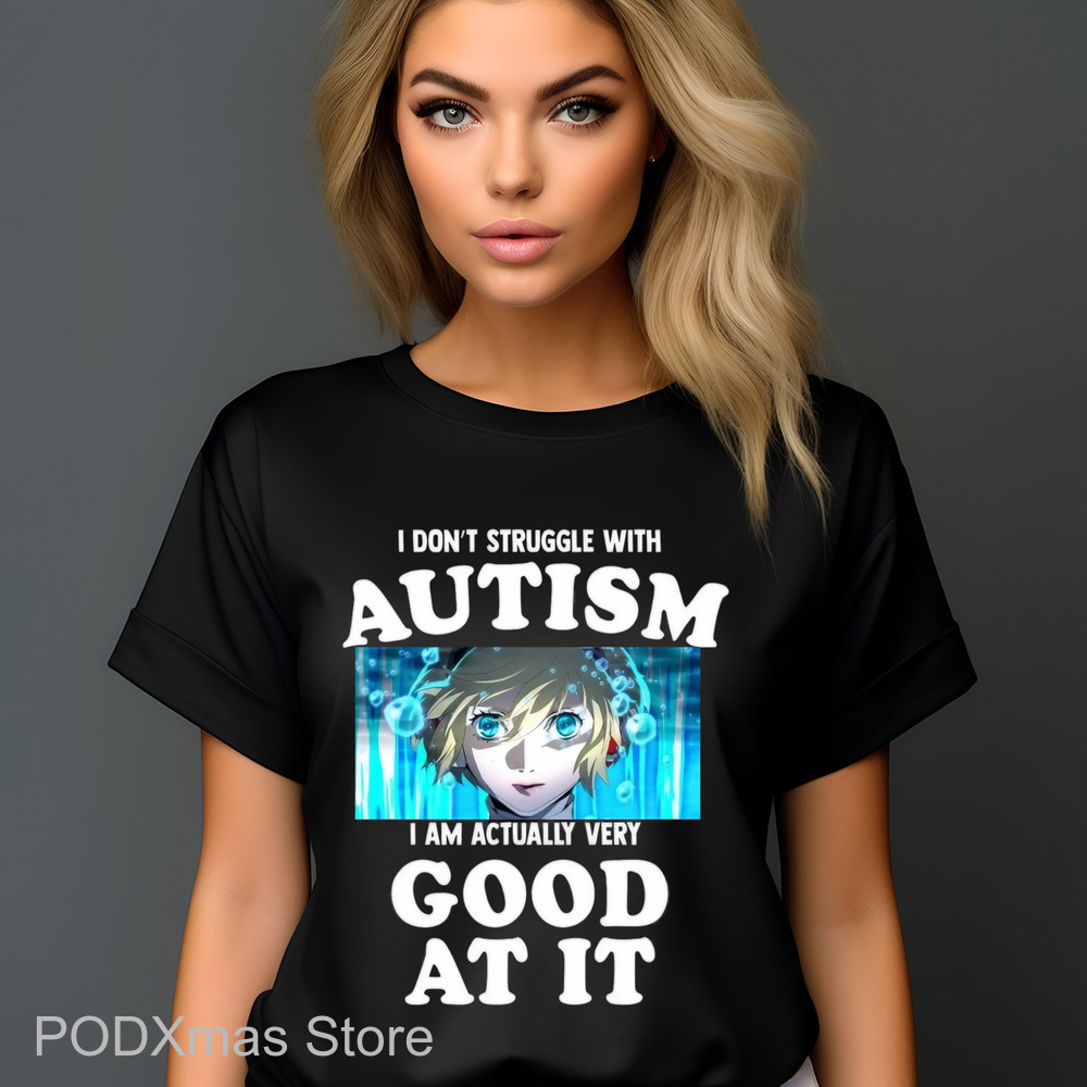 I Don't Struggle With Autism I Am Actually Very Good At It Shirt