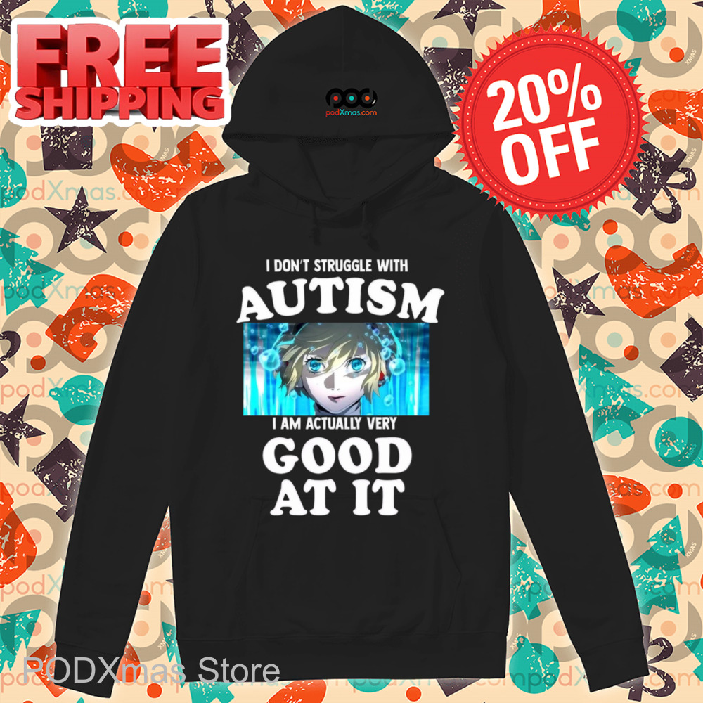 I Don't Struggle With Autism I Am Actually Very Good At It Shirt