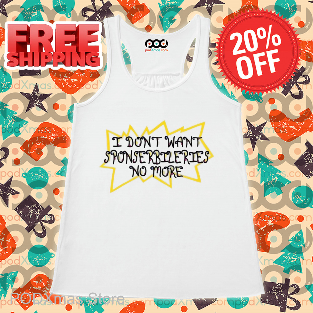 I Don't Want Sponserbileries No More Shirt