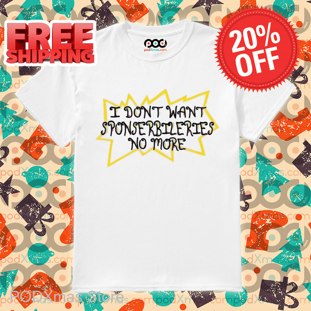 I Don't Want Sponserbileries No More Shirt