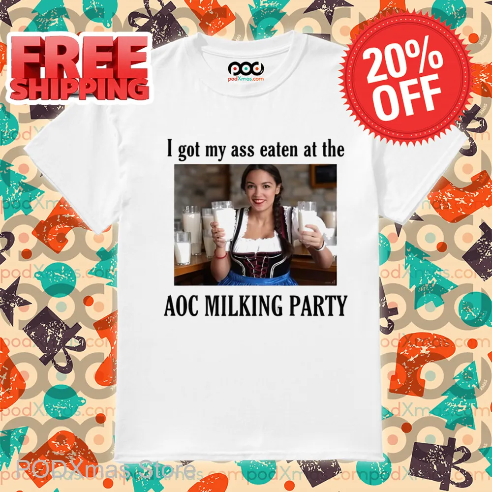 I Got My Ass Eaten At The AOC Milking Party Shirt