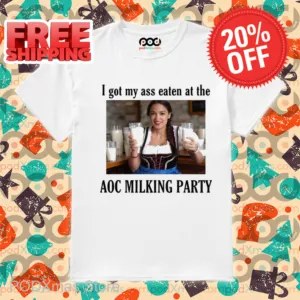 I Got My Ass Eaten At The AOC Milking Party Shirt