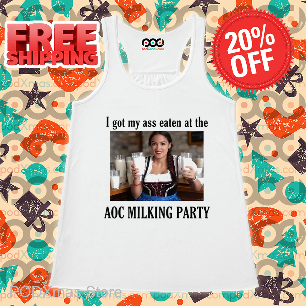 I Got My Ass Eaten At The AOC Milking Party Shirt