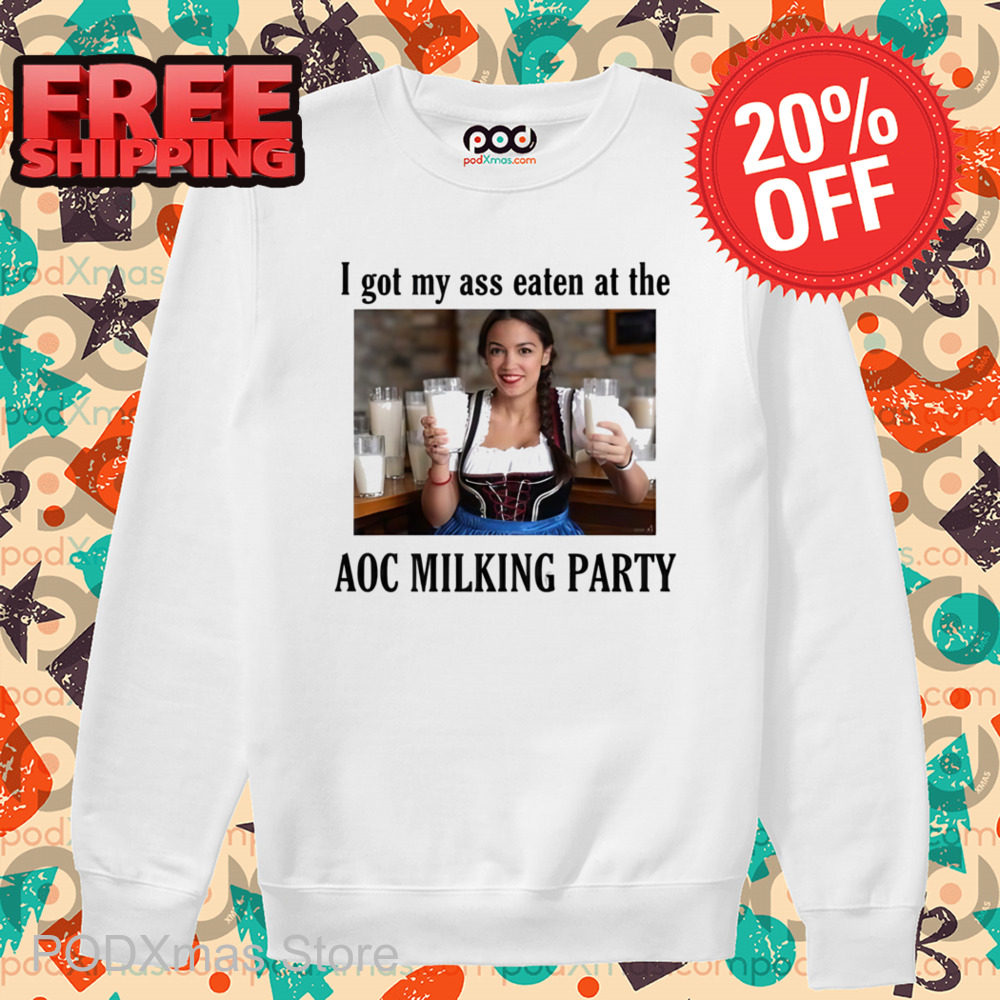 I Got My Ass Eaten At The AOC Milking Party Shirt