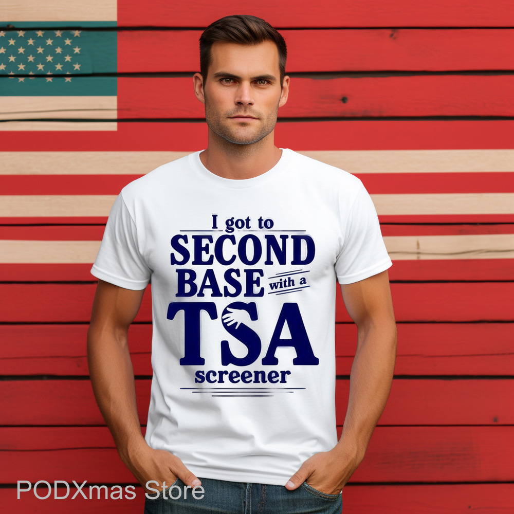 I Got To Second Base With A TSA Screener Shirt