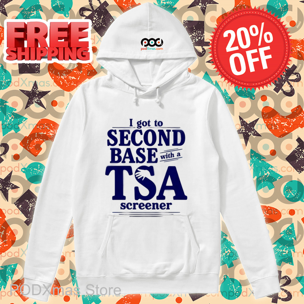 I Got To Second Base With A TSA Screener Shirt