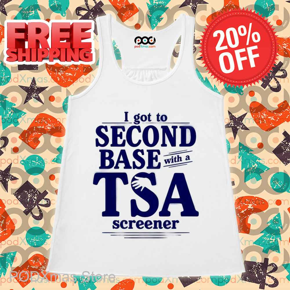I Got To Second Base With A TSA Screener Shirt
