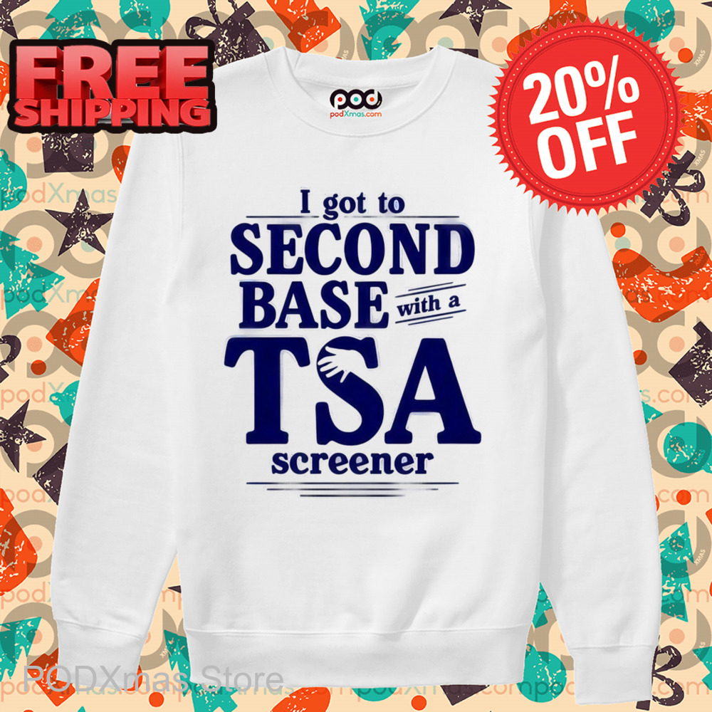 I Got To Second Base With A TSA Screener Shirt