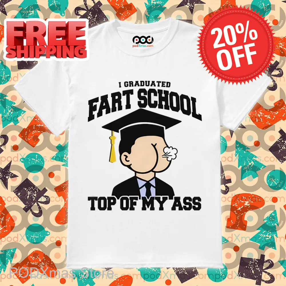 I Graduated Fart School at the Top Of My Ass Shirt