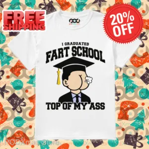 I Graduated Fart School at the Top Of My Ass Shirt