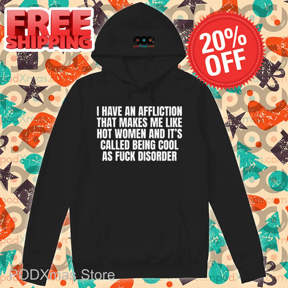 I Have An Affliction That Makes Me Like Hot Women And It's Called Being Cool As Fuck Disorder Shirt