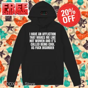 I Have An Affliction That Makes Me Like Hot Women And It's Called Being Cool As Fuck Disorder Shirt