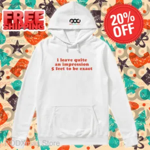 I Leave Quite An Impression 5 Feet To Be Exact Shirt