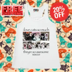 I Love Cats So Much Theyre So Awesome Sauce Shirt