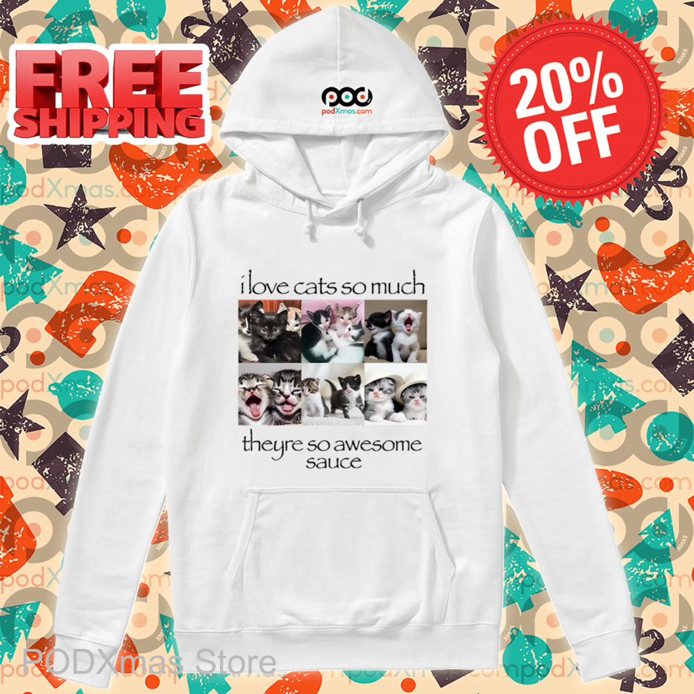 I Love Cats So Much Theyre So Awesome Sauce Shirt