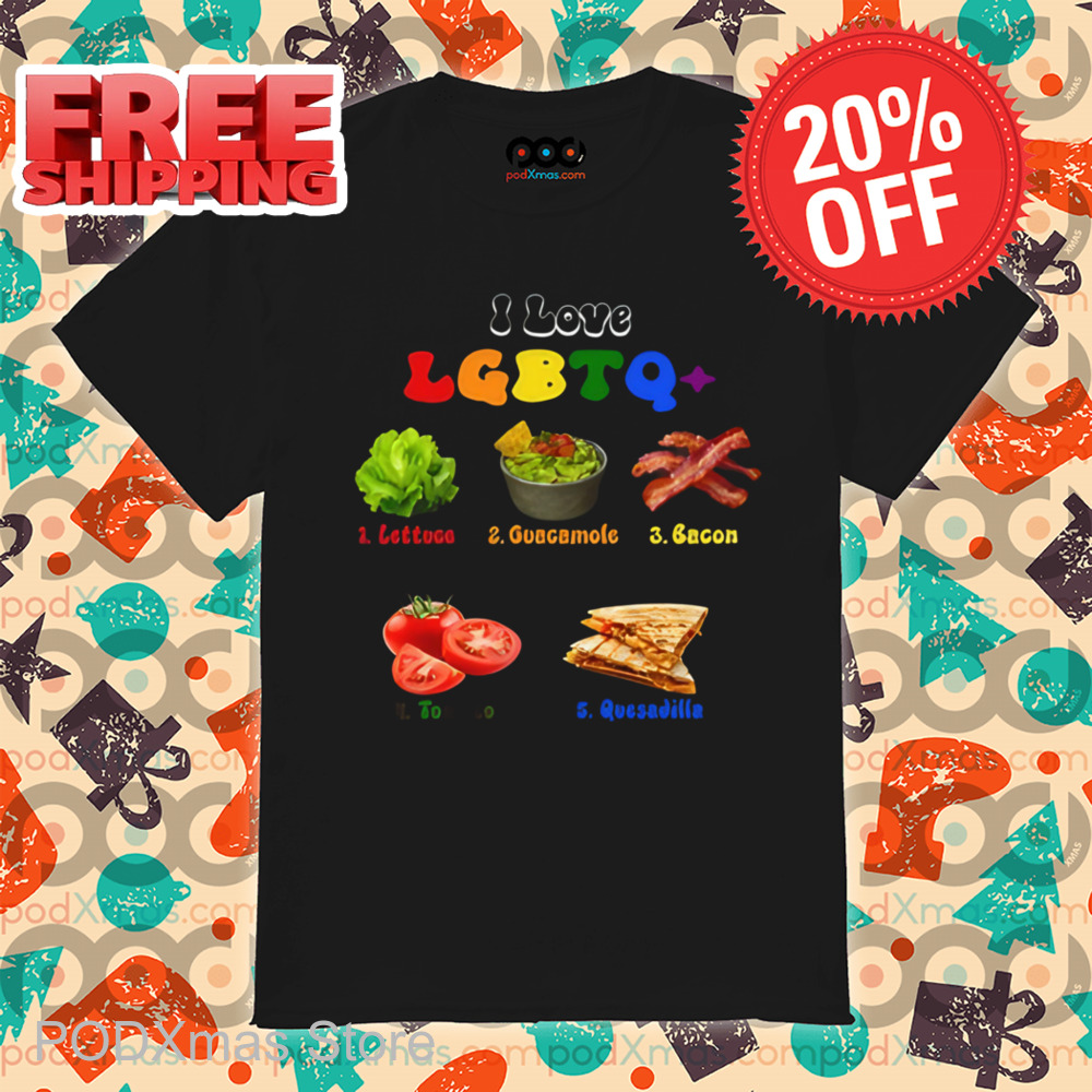 I Love Lgbtq+ Lettuce Guacamole Bacon Tomato Quesadilla Shirt