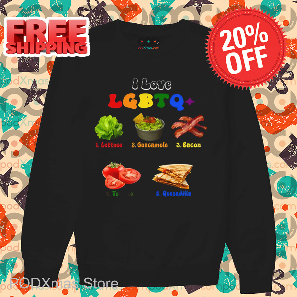 I Love Lgbtq+ Lettuce Guacamole Bacon Tomato Quesadilla Shirt
