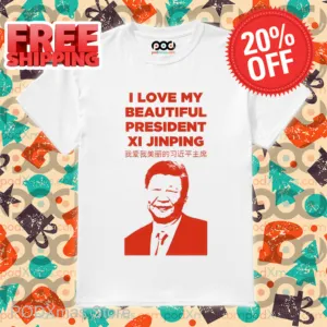 I Love My Beautiful President Xi Jinping Shirt