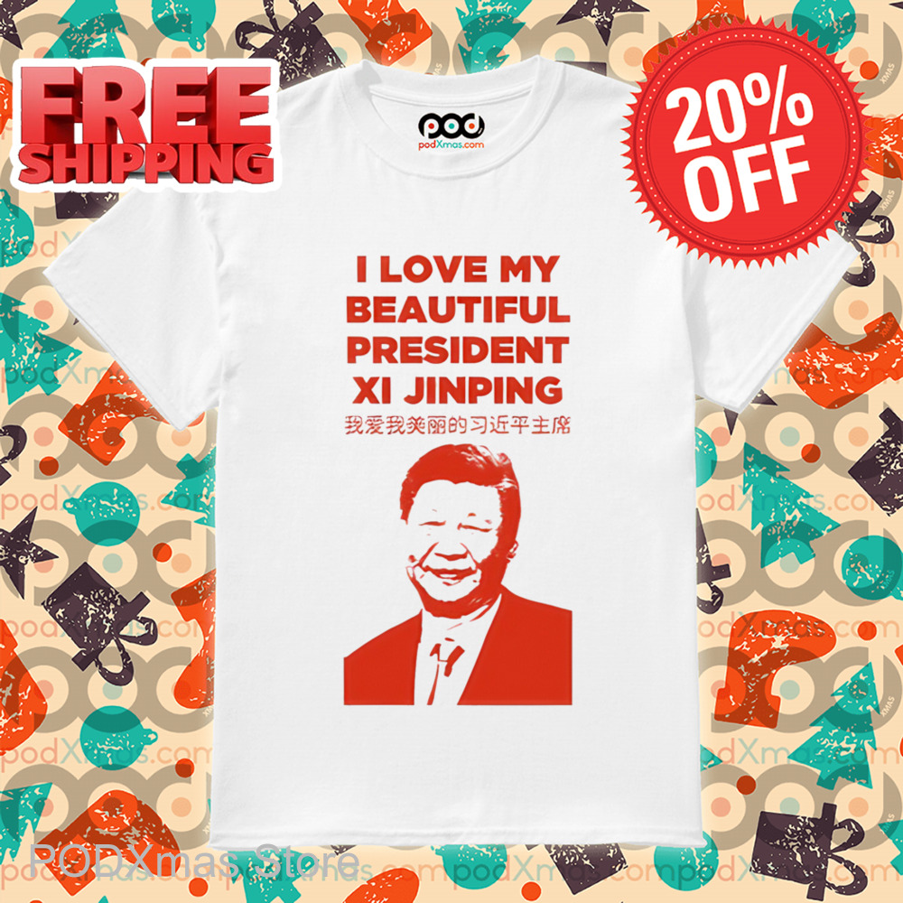 I Love My Beautiful President Xi Jinping Shirt