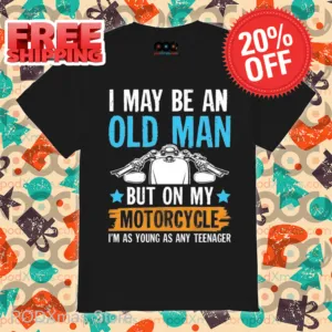 I May Be An Old Man But On My Motorcycle I'm Was Young As Any Teenager Shirt