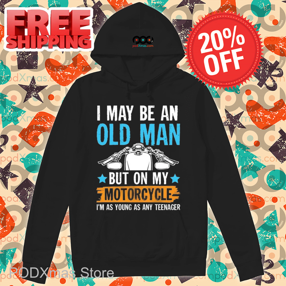I May Be An Old Man But On My Motorcycle I'm Was Young As Any Teenager Shirt